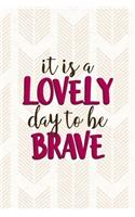 It Is A Lovely Day To Be Brave