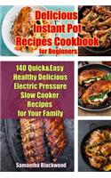 Delicious Instant Pot Recipes Cookbook for Beginners: 140 Quick & Easy Healthy Delicious Electric Pressure Slow Cooker Recipes for Your Family