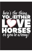 Here's The Thing You Either Love Horses Or You're Wrong: 120 Page 6" X 9" Wide Ruled Notebook, Journal - Great Gift For Equestrians And Horse Lovers