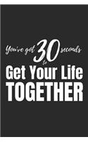 You've Got 30 Seconds to Get Your Life Together: Blank Lined Writing Journal Notebook Diary 6x9