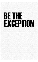 Be the Exception: A 6x9 Inch Matte Softcover Notebook Journal with 120 Blank Lined Pages and a Motivational Cover Slogan