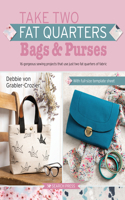 Take Two Fat Quarters: Bags & Purses: 16 Gorgeous Sewing Projects That Use Just Two Fat Quarters of Fabric(Take Two Fat Quarters)