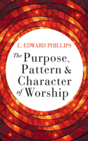 Purpose, Pattern, and Character of Worship