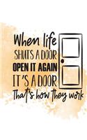 When Life Shuts a Door Open It Again It's a Door That's How They Work