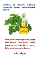 Moringa oil healing psoriasis condition, blood pressure&skin health