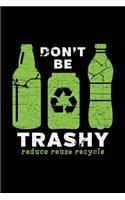 Don't Be Trashy Reduce Reuse Recycle