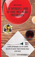 Definitive Guide to Dash Diet Meals Preparation: A Super Affordable list of Dinner Recipes to Enjoy Your Evening Meals with Taste