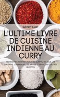 L'Ultime Livre de Cuisine Indienne Au Curry