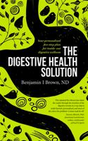 The Digestive Health Solution: Your personalized five-step plan for inside–out digestive wellness