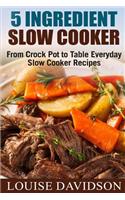 5 Ingredient Slow Cooker: From Crock Pot to Table Everyday Slow Cooker Recipes