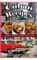 Cuban Recipes for Beginners: A Cuban Cookbook Anyone Can Get Into!(1 Andrea Silver Latin Recipes)