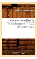 Oeuvres Complètes de W. Shakespeare. T. 12, 2 (Éd.1865-1872): (Litterature)