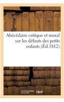 Abécédaire Critique Et Moral, Sur Les Défauts Des Petits Enfants: Contenant Des Historiettes Morales, Et Une Instruction À Leur Usage