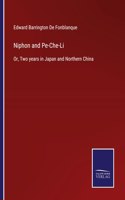 Niphon and Pe-Che-Li: Or, Two years in Japan and Northern China