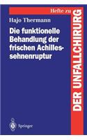 Die funktionelle Behandlung der frischen Achillessehnenruptur: (248 Hefte zur Zeitschrift "Der Unfallchirurg")