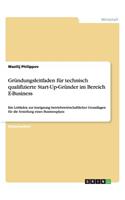 Gründungsleitfaden für technisch qualifizierte Start-Up-Gründer im Bereich E-Business: Ein Leitfaden zur Aneignung betriebswirtschaftlicher Grundlagen für die Erstellung eines Businessplans(German)