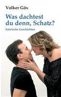 Was dachtest du denn, Schatz?
