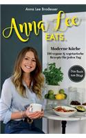 Anna Lee EATS.: 116 vegane und vegetarische Rezepte der modernen Küche