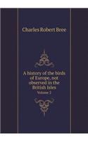 A history of the birds of Europe, not observed in the British Isles Volume 2