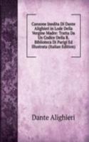 Canzone Inedita Di Dante Alighieri in Lode Della Vergine Madre: Tratta Da Un Codice Della R. Biblioteca Di Parigi Ed Illustrata (Italian Edition)