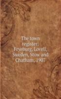 town register: Fryeburg, Lovell, Sweden, Stow and Chatham, 1907