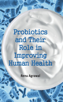 Probiotics and Their Role in Improving Human Health (Co-Published With CRC Press,UK)