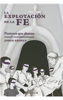 Explotacion de la Fe: Pastores Que Abusan Sexual y Economicamente