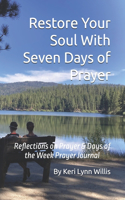 Restore Your Soul With Seven Days of Prayer: Reflections on Prayer & Days of the Week Prayer Journal