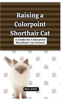 Raising A Colorpoint Shorthair Cat: A Guide for Colorpoint Shorthair Cat Owners