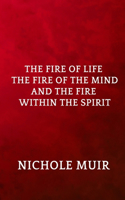 Fire of Life, the Fire of the Mind, and the Fire Within the Spirit