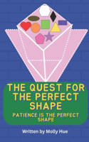 Quest for the Perfect Shape: Patience is the perfect shape