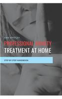 Professional Anxiety Treatment at Home: Step by Step Handbook for Individuals suffering from Anxiety