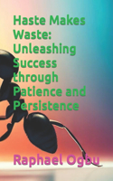 Haste Makes Waste: Unleashing Success through Patience and Persistence