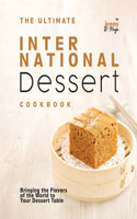 Ultimate International Dessert Cookbook: Bringing the Flavors of the World to Your Dessert Table