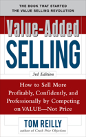 Value-Added Selling: How to Sell More Profitably, Confidently, and Professionally by Competing on Value, Not Price 3/E