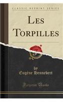 Les Torpilles (Classic Reprint)