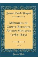 MÃ©moires Du Comte Beugnot, Ancien Ministre (1783-1815), Vol. 1 (Classic Reprint)