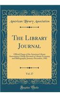 The Library Journal, Vol. 27: Official Organ of the American Library Association; Chiefly Devoted to Library Economy and Bibliography; January-December, 1902 (Classic Reprint)