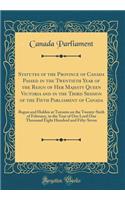 Statutes of the Province of Canada Passed in the Twentieth Year of the Reign of Her Majesty Queen Victoria and in the Third Session of the Fifth Parliament of Canada: Begun and Holden at Toronto on the Twenty-Sixth of February, in the Year of Our L