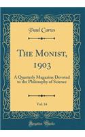 The Monist, 1903, Vol. 14: A Quarterly Magazine Devoted to the Philosophy of Science (Classic Reprint)