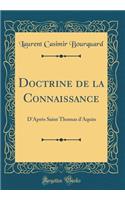 Doctrine de la Connaissance: D'Après Saint Thomas d'Aquin (Classic Reprint)