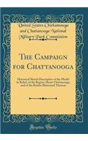 The Campaign for Chattanooga: Historical Sketch Descriptive of the Model in Relief, of the Region about Chattanooga, and of the Battles Illustrated Thereon (Classic Reprint): Historical Sketch Descriptive of the Model in Relief, of the Region about Chattanooga, and of the Battles Illustrated Thereon (Classic Reprint)