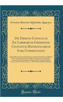 De Debitis Coniugum Ex Liberarum Germaniae Civitatum Hanseaticarum Iure Commentatio: Quam Illustris Iurisconsultorum in Academia Fridericiana Halensi Cum Vitebergensi Sociata Ordinis Consensu Et Auctoritate; Summorum in Utroque Iure Honorum Rite Ca