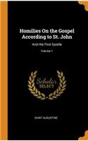 Homilies On the Gospel According to St. John: And His First Epistle; Volume 1