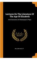 Lectures On The Literature Of The Age Of Elizabeth: And Characters Of Shakespear's Plays