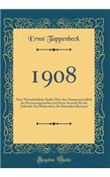 1908: Eine Wirtschaftliche Studie Über den Zusammenschluß des Brennereigewerbes und Seine Aussicht für die Zukunft; Ein Mahnruf an die Deutschen Brenner! (Classic Reprint)