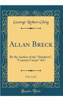 Allan Breck, Vol. 1 of 2: By the Author of the "Subaltern", "Country Curate" &C (Classic Reprint)