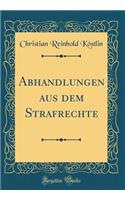 Abhandlungen Aus Dem Strafrechte (Classic Reprint)