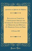 Bulletin Du ComitÃ© de l'Association Amicale Des Internes Et Anciens Internes En MÃ©decine Des HÃ´pitaux Et Hospices Civils de Paris: 15 FÃ©vrier 1907 (Classic Reprint)