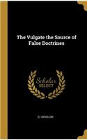 The Vulgate the Source of False Doctrines